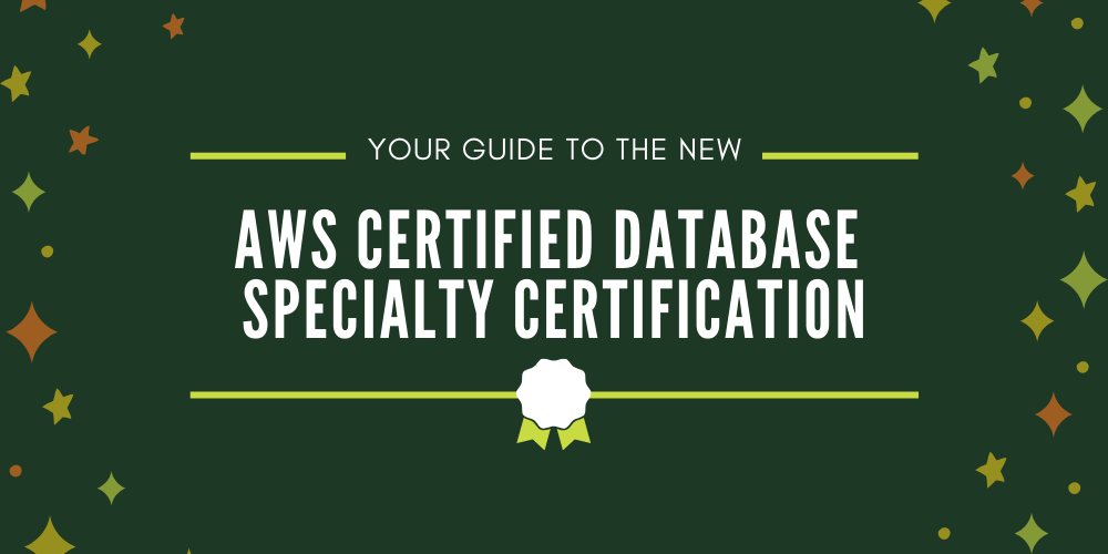 Your guide to the new AWS Certified Database Specialty certification Your guide to the new AWS Certified Database Specialty certification